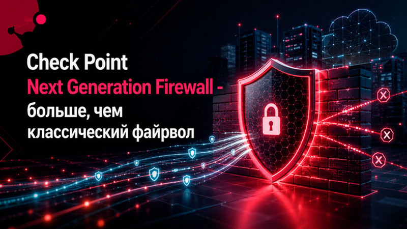Check Point Next Generation Firewall - больше, чем классический файрво